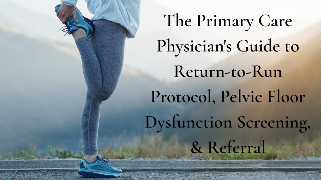 The Primary Care Physician's Guide to Return-to-Run Protocol, Pelvic Floor Dysfunction Screening, & PFPT Referral